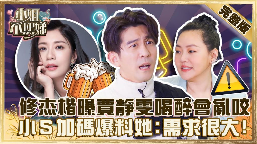 暖男老公不演了?修杰楷曝賈靜雯喝醉揍人+亂咬?小S加碼爆料她「需求很大」!?【#小姐不熙娣】20220221 完整版 EP5 @小S徐熙娣 修杰楷