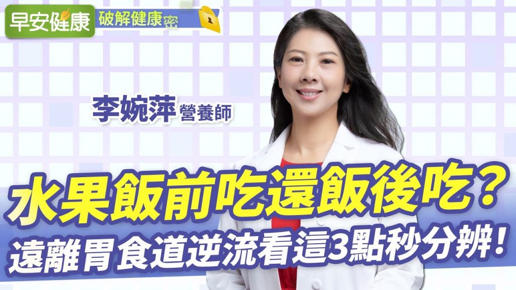 水果飯前吃還飯後吃?遠離胃食道逆流看這3點秒分辨!︱李婉萍 營養師【早安健康】