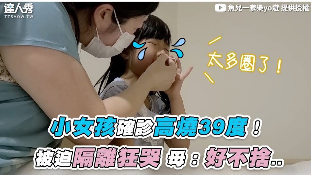 【小女孩確診高燒39度 被迫隔離狂哭 母:好心疼】|@魚兒一家樂yo遊