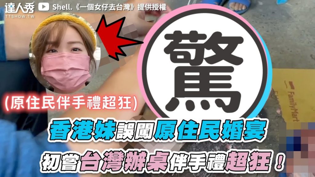 【香港妹誤闖原住民婚宴 初嘗台灣辦桌伴手禮超狂!】|@Shell.《一個女仔去台灣》