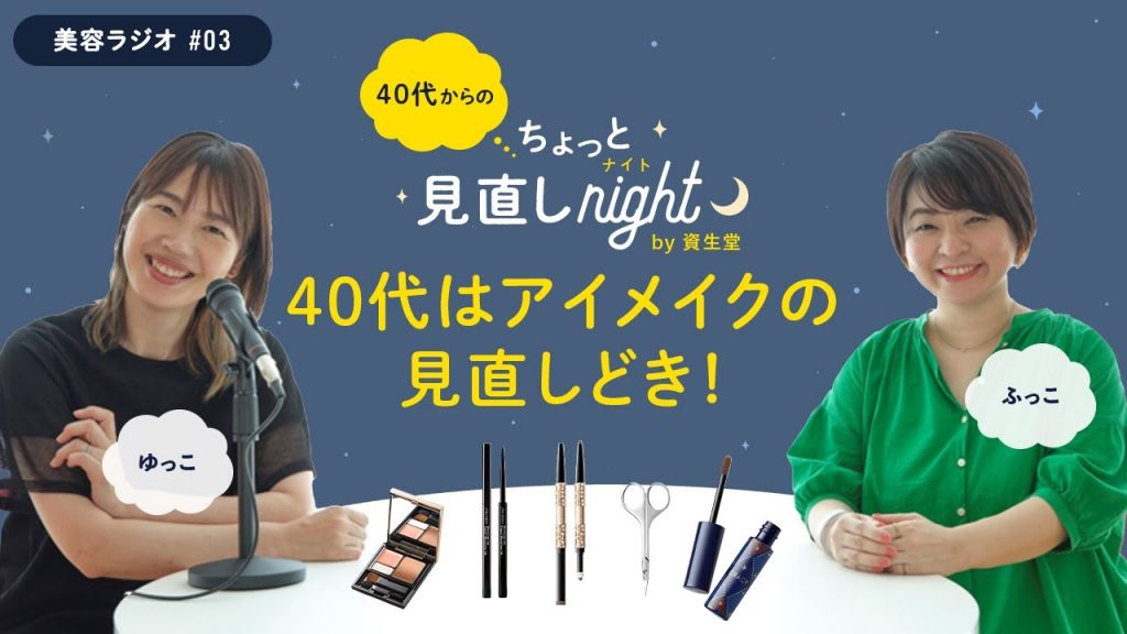 【ラジオ:40代はアイメイクの見直しどき!】40代からのちょっと見直しナイト(第3夜)by 資生堂 ゆっこ・ふっこ|資生堂