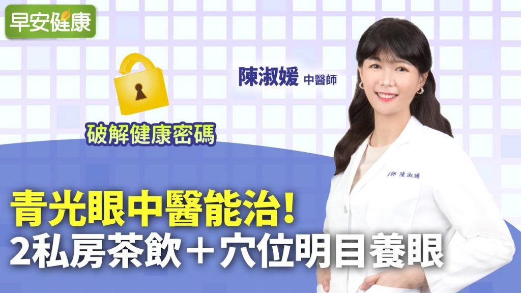 青光眼中醫能治!按對穴位明目紓壓,2道私房茶飲補眼睛︱ 陳淑媛 中醫師 【早安健康】