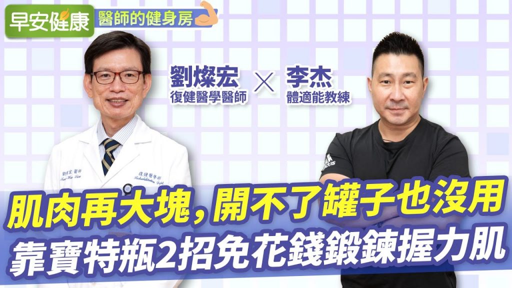 肌肉再大塊,開不了罐子也沒用!靠寶特瓶2招免花錢鍛鍊握力肌︱劉燦宏醫師 X 李杰教練【早安健康/醫師的健身房】