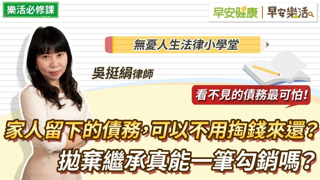 家人留下的債務,我可以不用掏錢來還?拋棄繼承真能一筆勾銷嗎?|吳挺絹律師【早安健康X早安樂活】