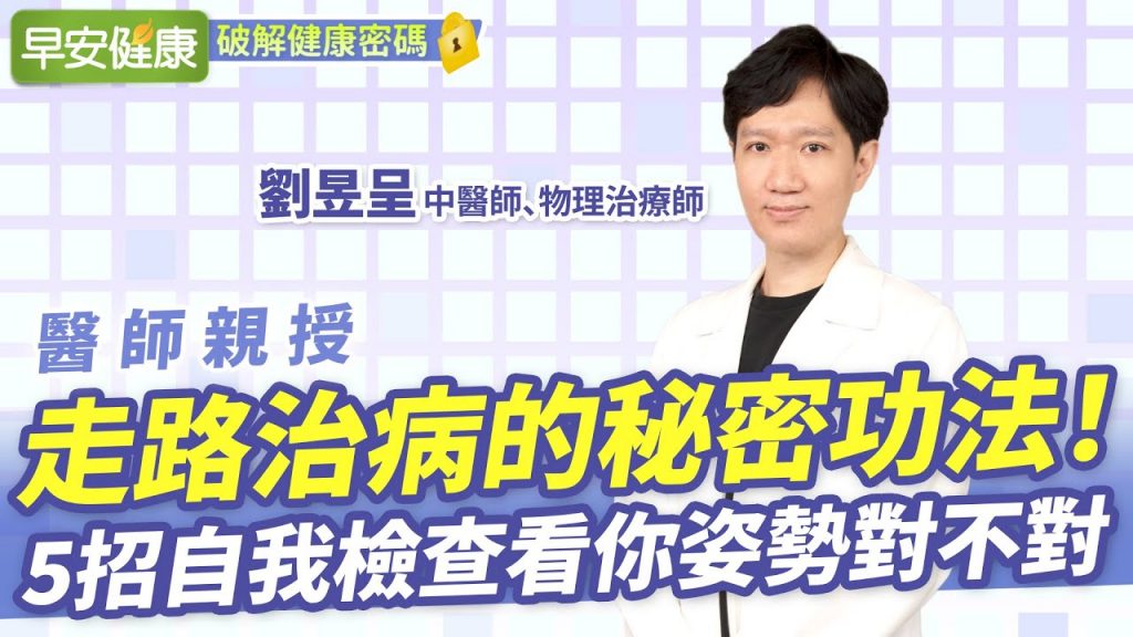 走路治病的秘密功法!5招自我檢查看你姿勢對不對︱ 劉昱呈 中醫師、物理治療師 【早安健康】