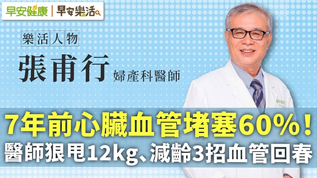 7年前心臟血管堵塞60%!醫師狠甩12kg、減齡3招血管回春︱ 張甫行 婦產科醫師【早安健康X早安樂活】