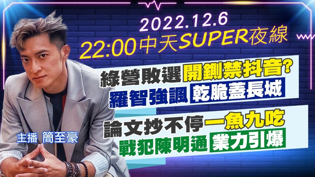 【中天SUPER夜線】綠營敗選”開鍘禁抖音?” 羅智強諷”乾脆蓋長城” 論文抄不停”一魚九吃” 戰犯陳明通”業力引爆” 20221206 @CtiTv