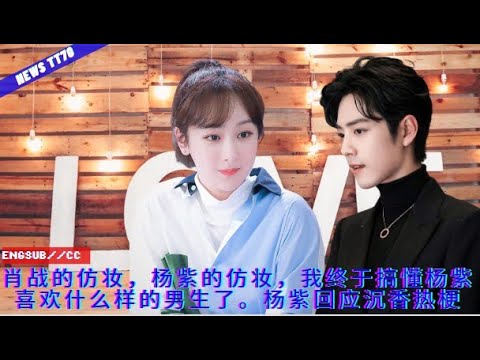 【NEWS TT7008月31日】#肖戰的仿妝,#楊紫的仿妝,我終於搞懂#楊紫喜歡什麼樣的男生了。 #楊紫回應沉香熱梗#yangzi #xiaozhan